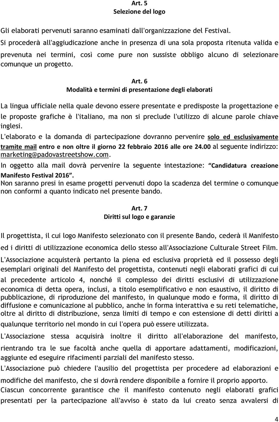 6 Modalità e termini di presentazione degli elaborati La lingua ufficiale nella quale devono essere presentate e predisposte la progettazione e le proposte grafiche è l italiano, ma non si preclude l