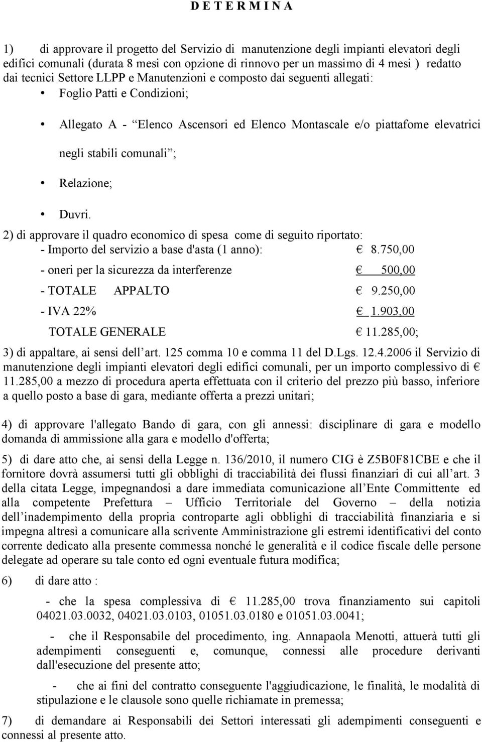 Relazione; Duvri. 2) di approvare il quadro economico di spesa come di seguito riportato: - Importo del servizio a base d'asta (1 anno): 8.