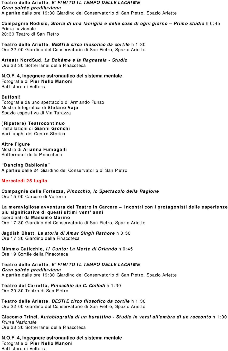 Giardino del Conservatorio di San Pietro, Spazio Ariette Jagdish Bhatt, La storia di Amar Singh Rathore h 0:50 Ore 17:30 Giardino della Pinacoteca Mimmo Cuticchio, II Cunto: La Morte di Orlando h