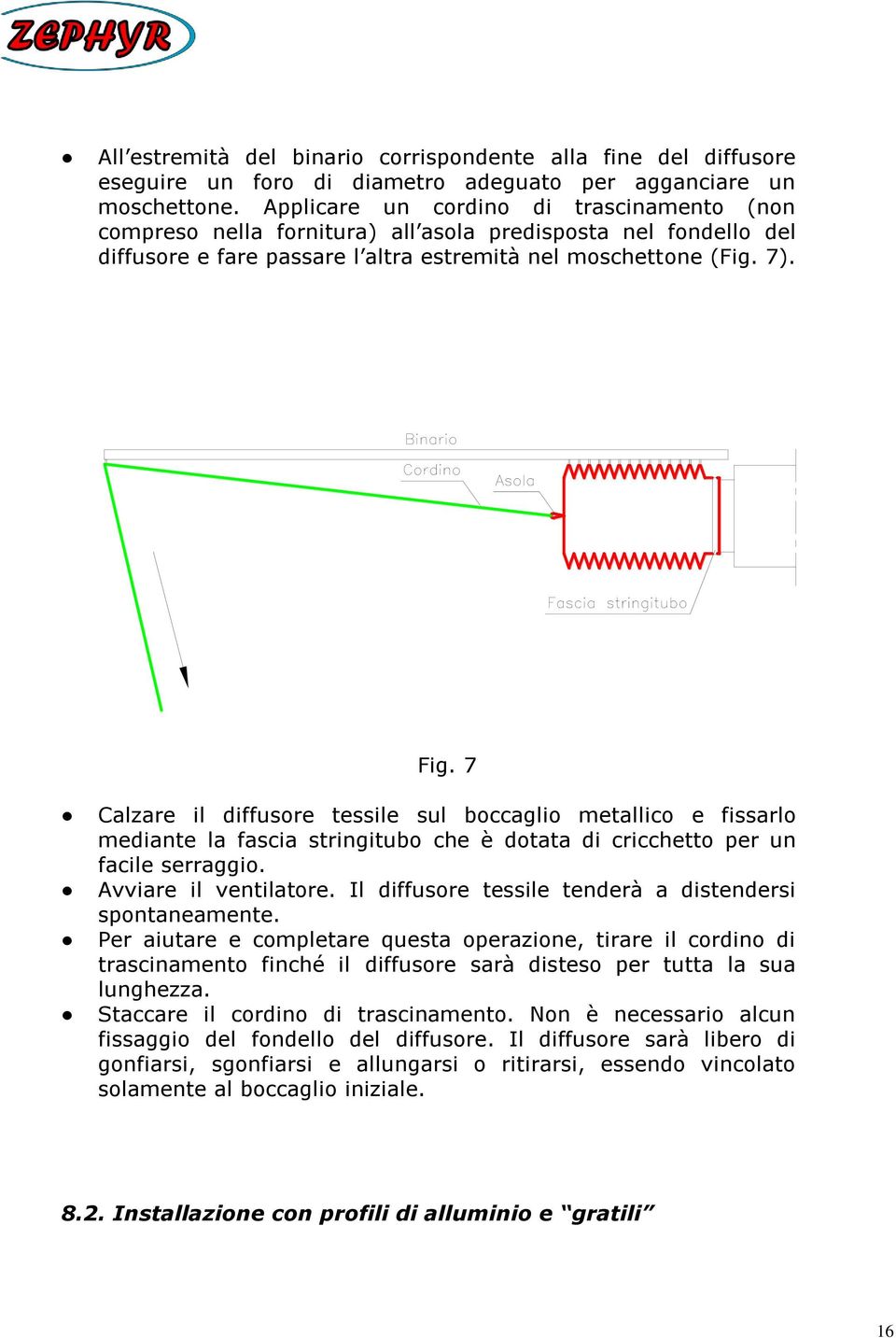 7 Calzare il diffusore tessile sul boccaglio metallico e fissarlo mediante la fascia stringitubo che è dotata di cricchetto per un facile serraggio. Avviare il ventilatore.