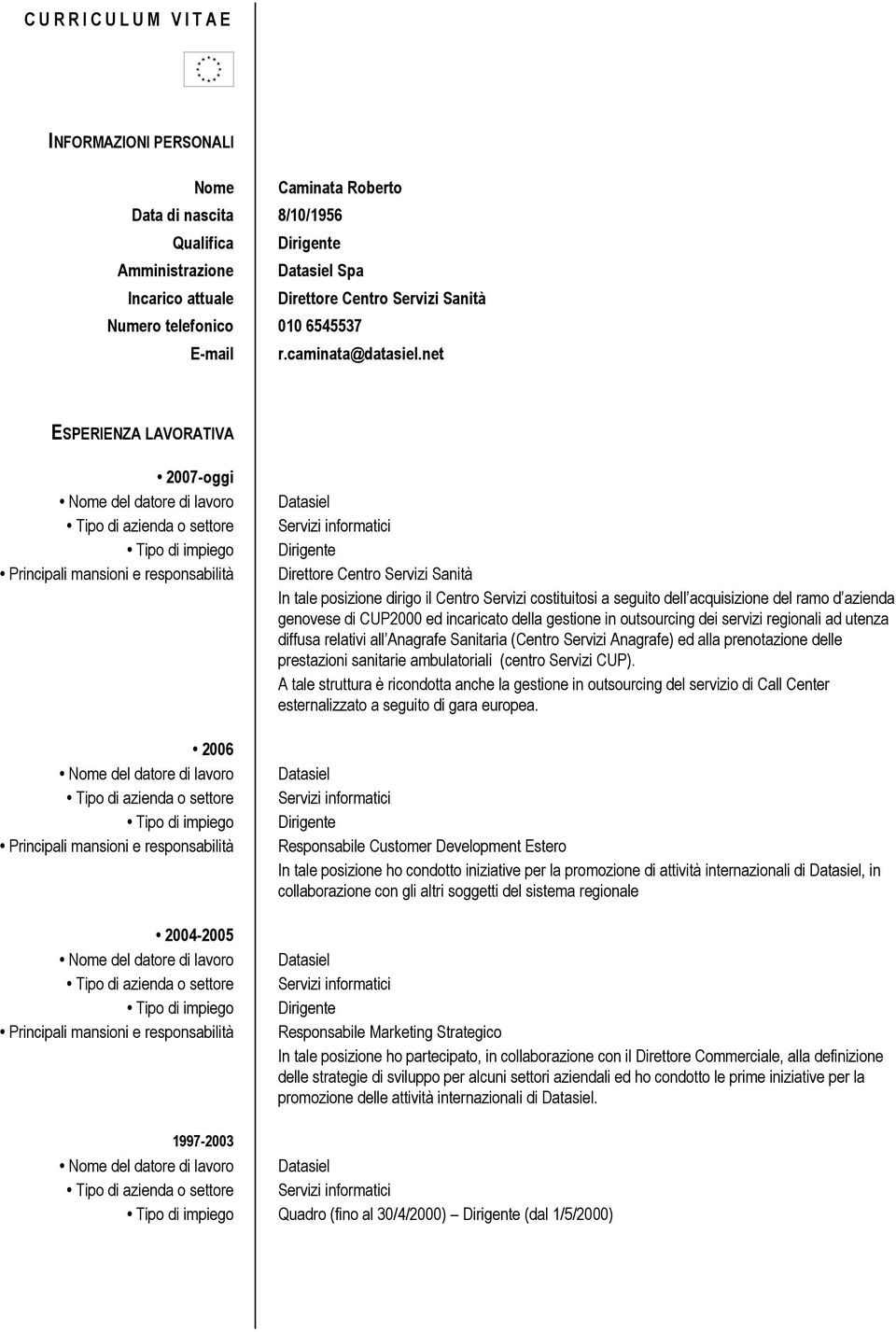 net ESPERIENZA LAVORATIVA 2007-oggi 2006 2004-2005 Direttore Centro Servizi Sanità In tale posizione dirigo il Centro Servizi costituitosi a seguito dell acquisizione del ramo d azienda genovese di