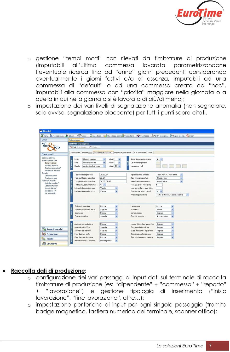 nella giornata si è lavorato di più/di meno); o impostazione dei vari livelli di segnalazione anomalia (non segnalare, solo avviso, segnalazione bloccante) per tutti i punti sopra citati.