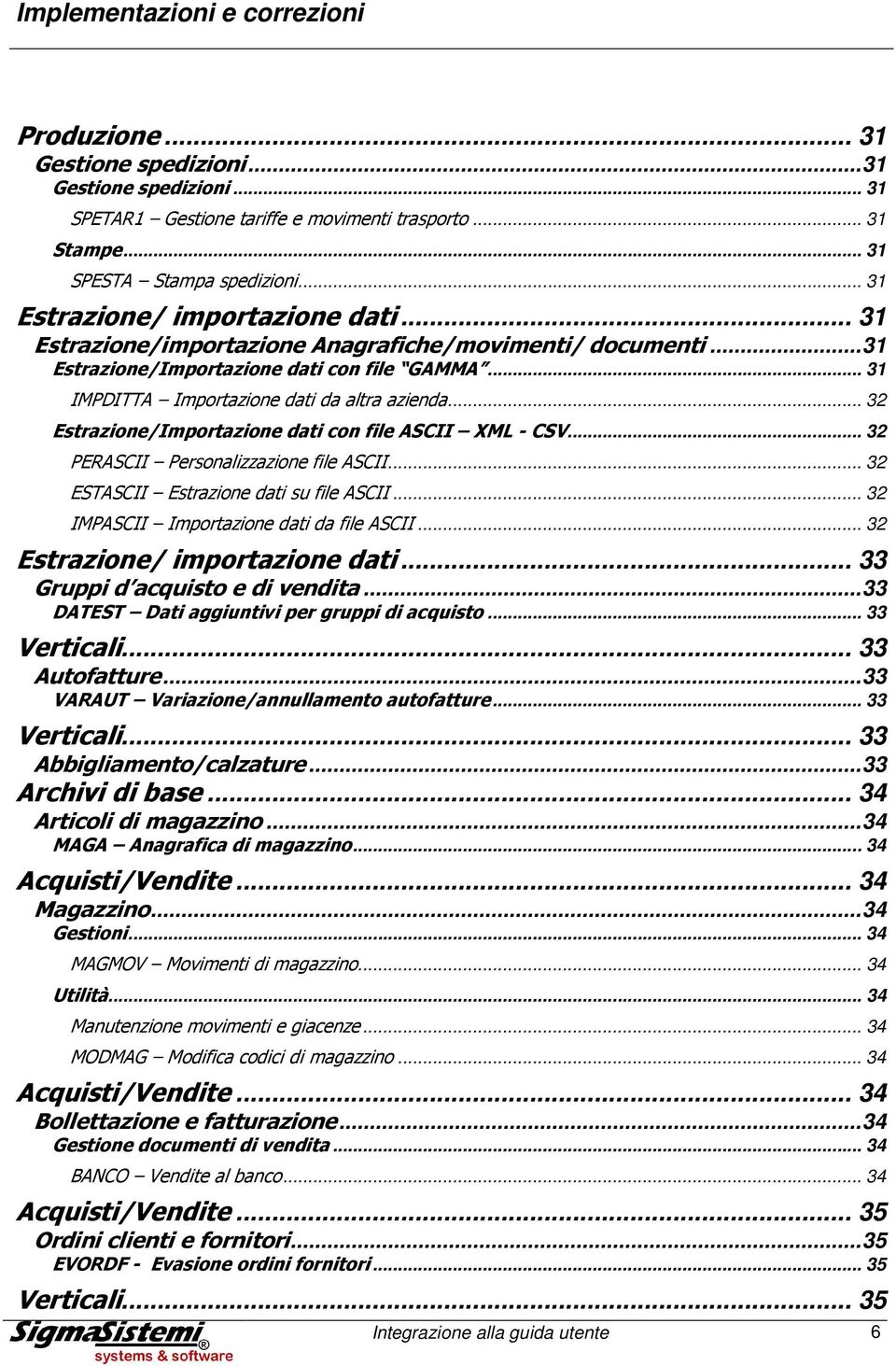 .. 32 Estrazione/Importazione dati con file ASCII XML - CSV... 32 PERASCII Personalizzazione file ASCII... 32 ESTASCII Estrazione dati su file ASCII... 32 IMPASCII Importazione dati da file ASCII.