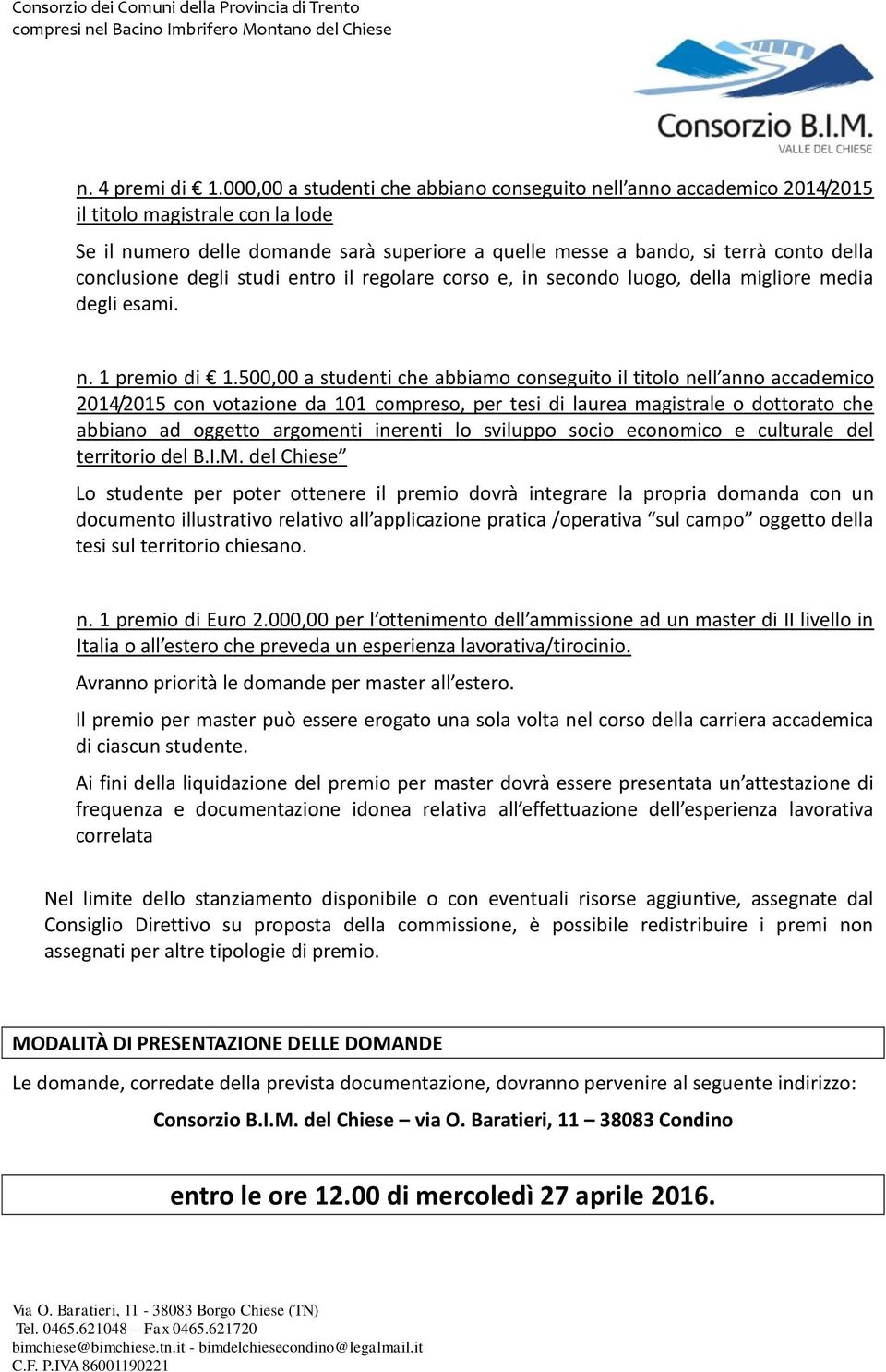 conclusione degli studi entro il regolare corso e, in secondo luogo, della migliore media degli esami. n. 1 premio di 1.