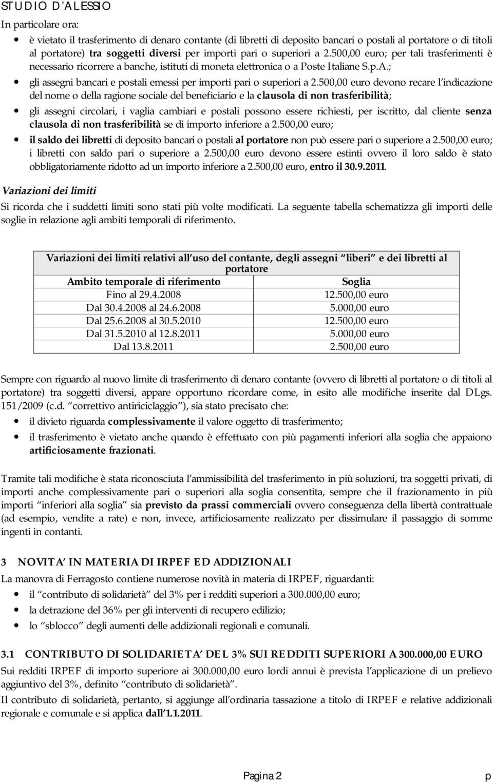 500,00 euro devono recare l indicazione del nome o della ragione sociale del beneficiario e la clausola di non trasferibilità; gli assegni circolari, i vaglia cambiari e ostali ossono essere