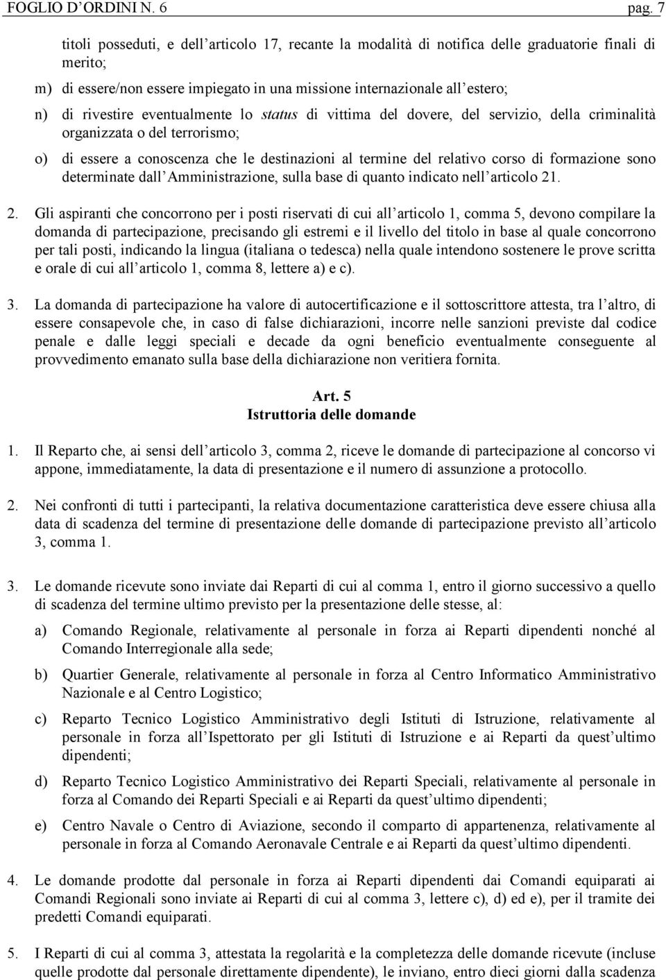 rivestire eventualmente lo status di vittima del dovere, del servizio, della criminalità organizzata o del terrorismo; o) di essere a conoscenza che le destinazioni al termine del relativo corso di