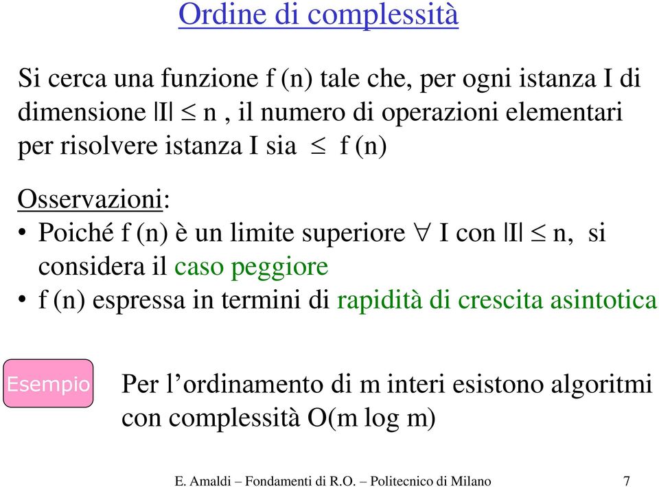 n, si considera il caso peggiore f (n) espressa in termini di rapidità di crescita asintotica Esempio Per l