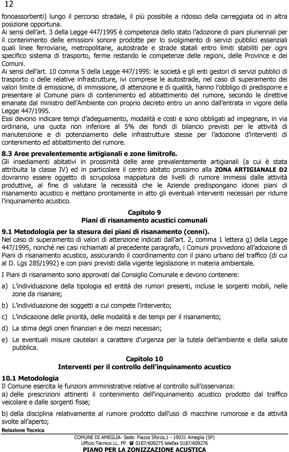 ferroviarie, metropolitane, autostrade e strade statali entro limiti stabiliti per ogni specifico sistema di trasporto, ferme restando le competenze delle regioni, delle Province e dei Comuni.