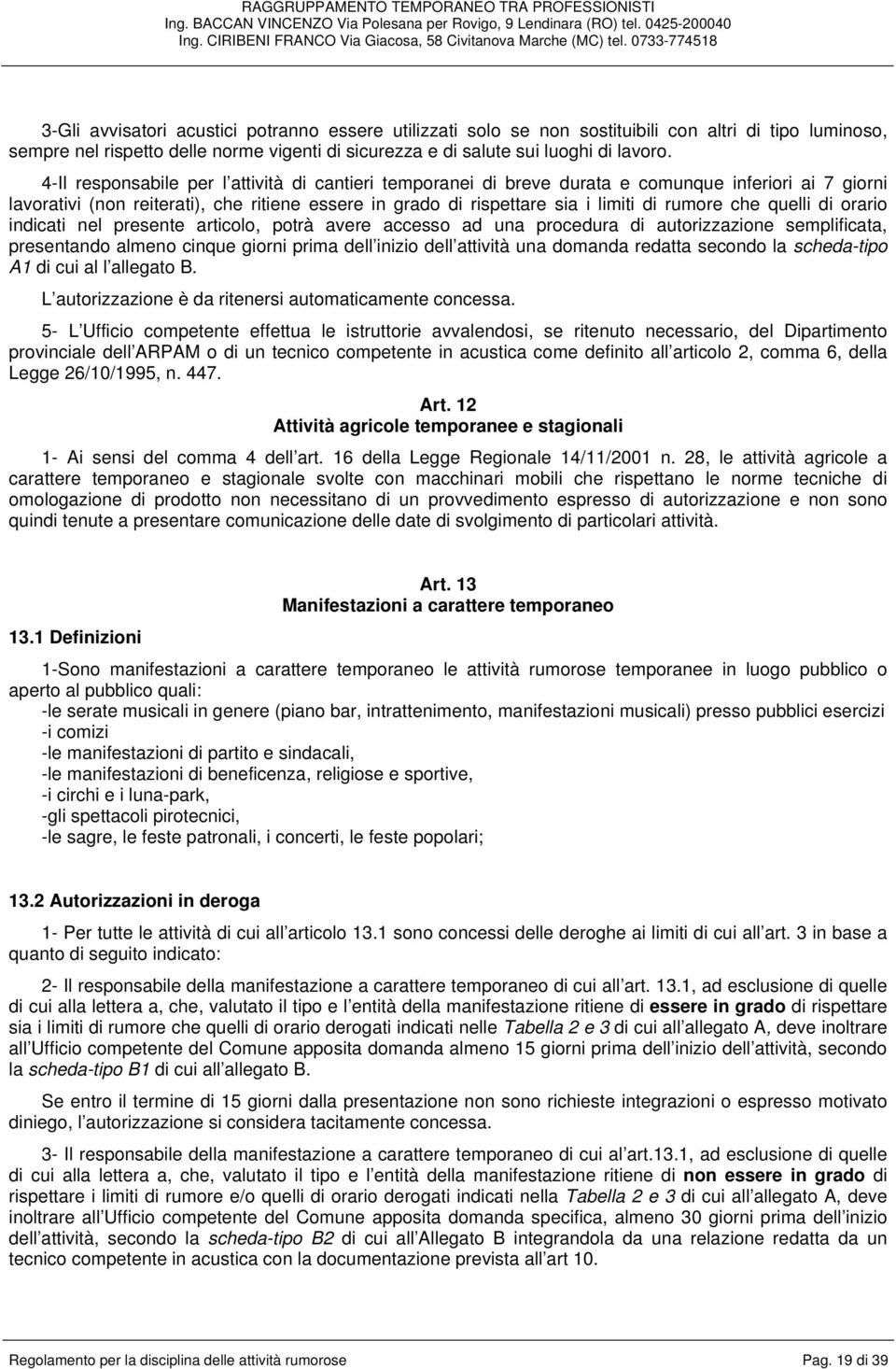 che quelli di orario indicati nel presente articolo, potrà avere accesso ad una procedura di autorizzazione semplificata, presentando almeno cinque giorni prima dell inizio dell attività una domanda