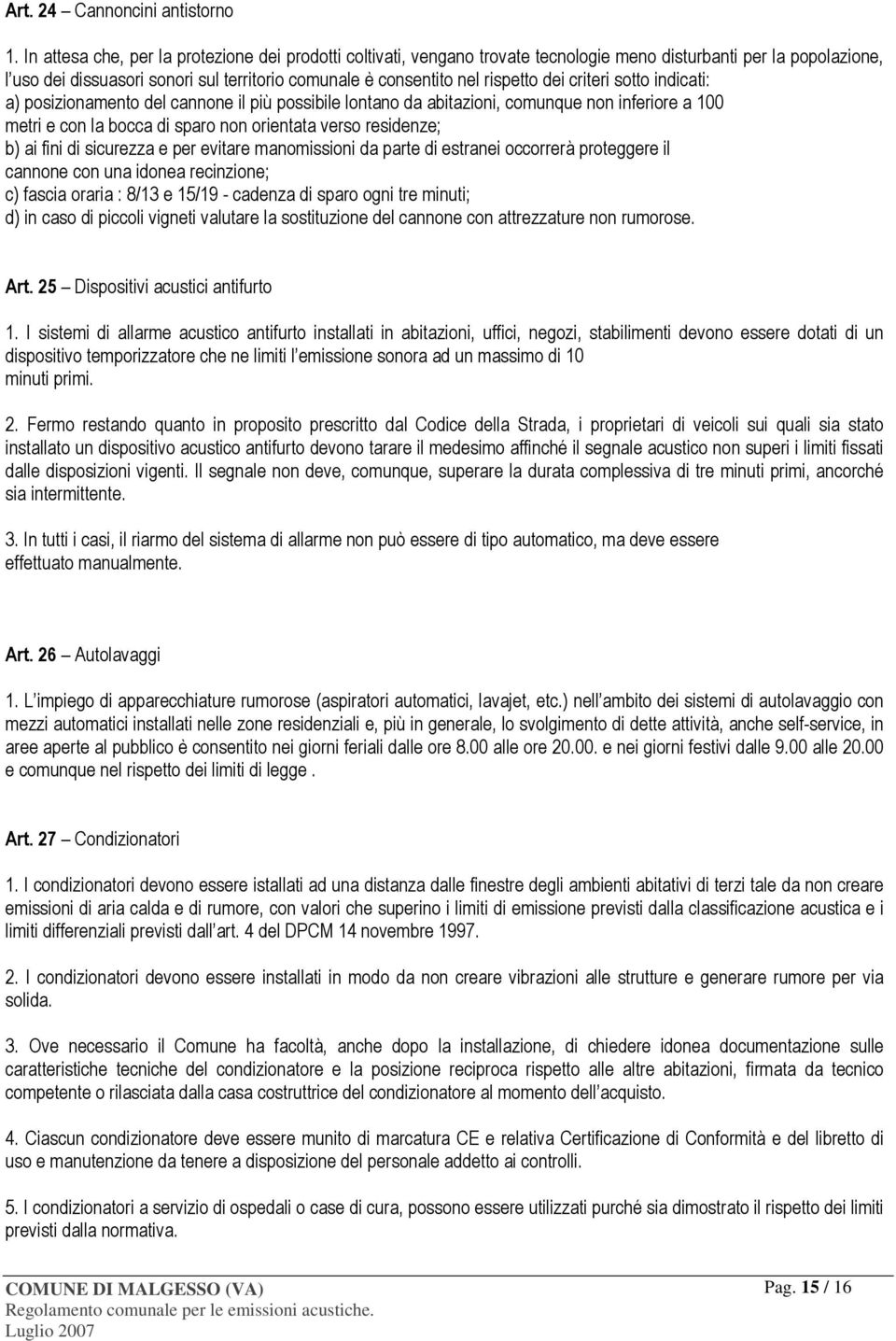 dei criteri sotto indicati: a) posizionamento del cannone il più possibile lontano da abitazioni, comunque non inferiore a 100 metri e con la bocca di sparo non orientata verso residenze; b) ai fini