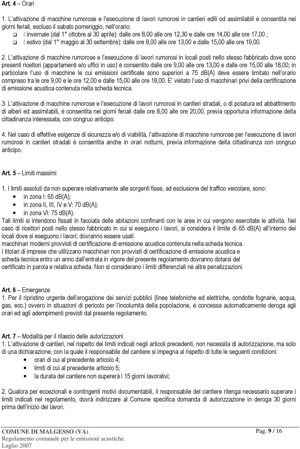 ottobre al 30 aprile): dalle ore 8,00 alle ore 12,30 e dalle ore 14,00 alle ore 17,00 ; estivo (dal 1 maggio al 30 settembre): dalle ore 8,00 alle ore 13,00 e dalle 15,00 alle ore 19,00. 2.