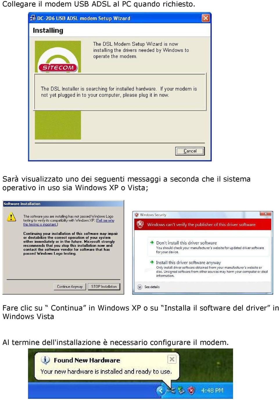 in uso sia Windows XP o Vista; Fare clic su Continua in Windows XP o su