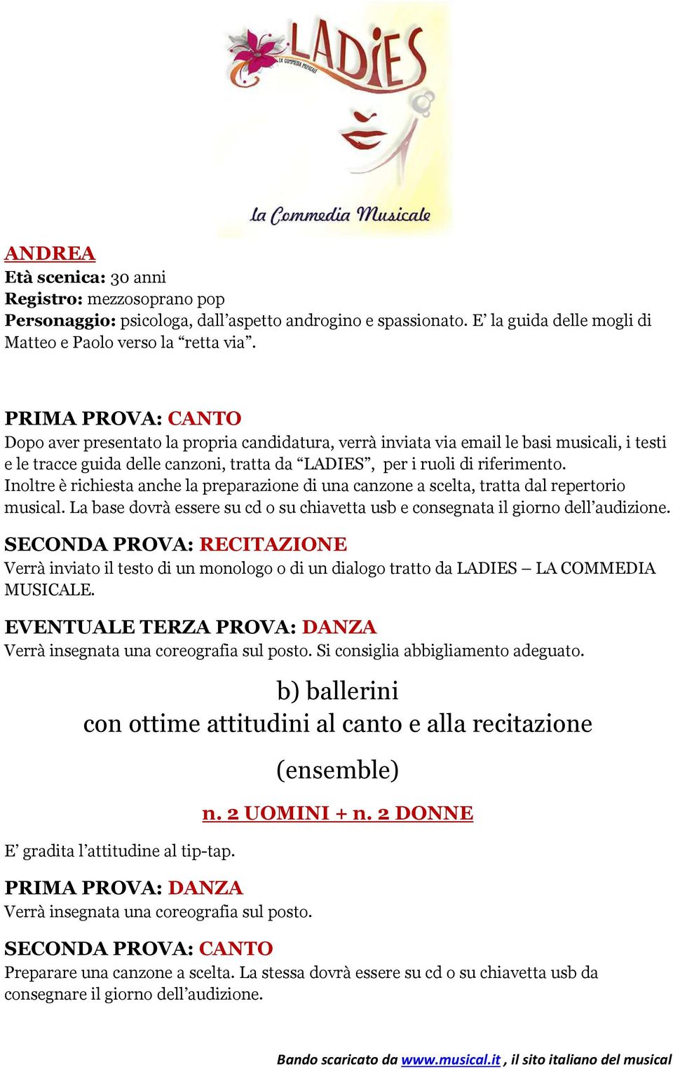 Inoltre è richiesta anche la preparazione di una canzone a scelta, tratta dal repertorio musical. La base dovrà essere su cd o su chiavetta usb e consegnata il giorno dell audizione.