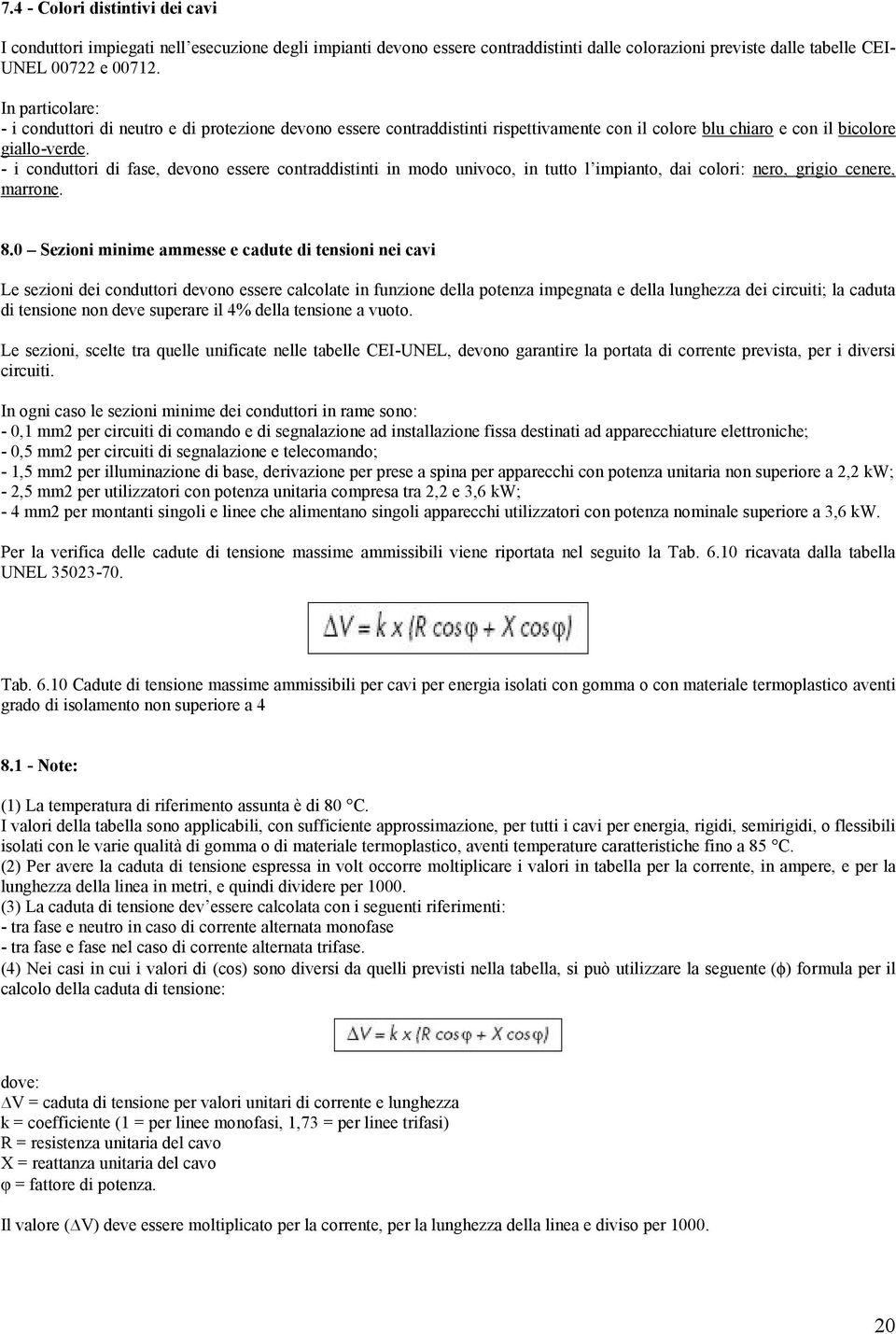 - i conduttori di fase, devono essere contraddistinti in modo univoco, in tutto l impianto, dai colori: nero, grigio cenere, marrone. 8.