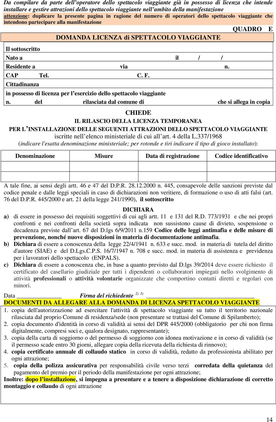 Il sottoscritto Nato a il / / Residente a via n. CAP Tel. C. F. Cittadinanza in possesso di licenza per l esercizio dello spettacolo viaggiante n.