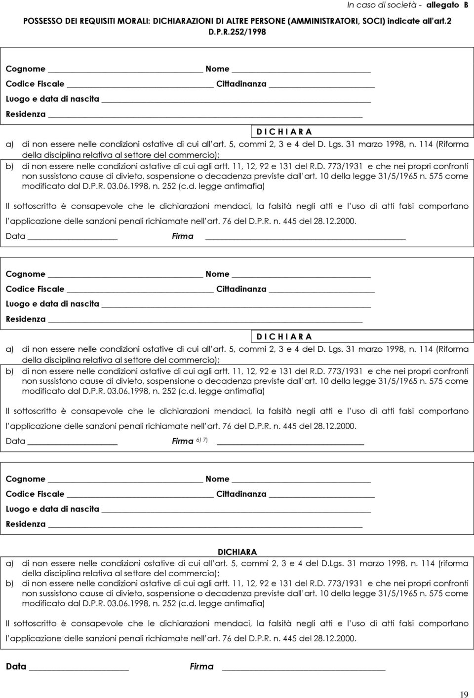 5, commi 2, 3 e 4 del D. Lgs. 31 marzo 1998, n. 114 (Riforma della disciplina relativa al settore del commercio); b) di non essere nelle condizioni ostative di cui agli artt. 11, 12, 92 e 131 del R.D. 773/1931 e che nei propri confronti non sussistono cause di divieto, sospensione o decadenza previste dall art.