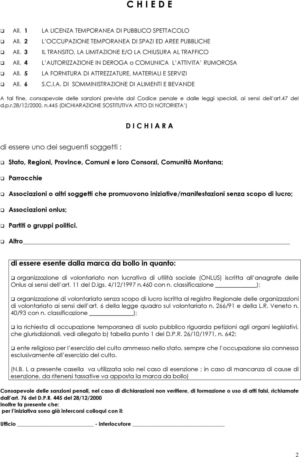 ATTIVITA RUMOROSA LA FORNITURA DI ATTREZZATURE, MATERIALI E SERVIZI S.C.I.A. DI SOMMINISTRAZIONE DI ALIMENTI E BEVANDE A tal fine, consapevole delle sanzioni previste dal Codice penale e dalle leggi speciali, ai sensi dell art.