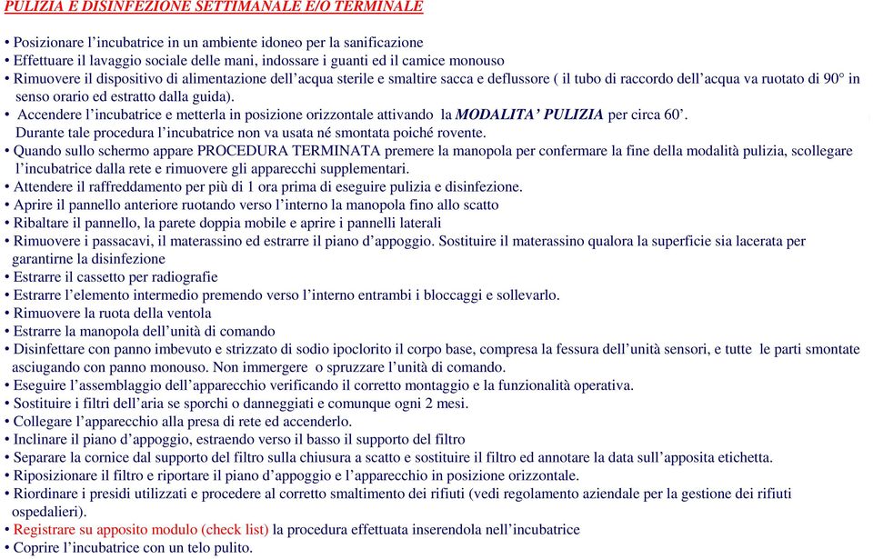 Accendere l incubatrice e metterla in posizione orizzontale attivando la MODALITA PULIZIA per circa 60. Durante tale procedura l incubatrice non va usata né smontata poiché rovente.