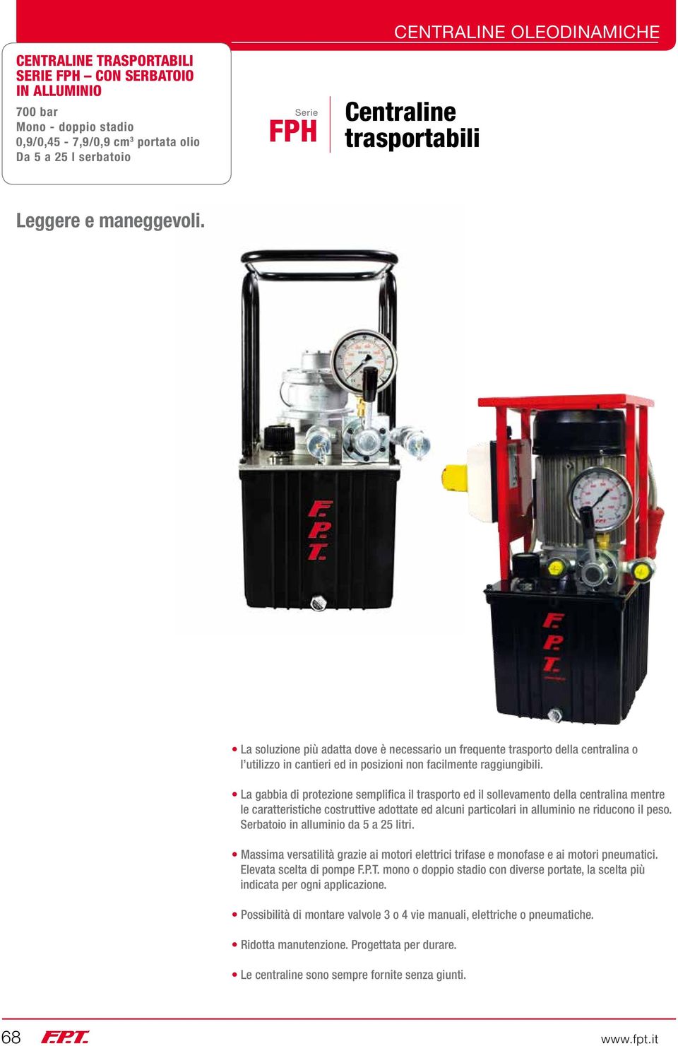 La gabbia di protezione semplifica il trasporto ed il sollevamento della centralina mentre le caratteristiche costruttive adottate ed alcuni particolari in alluminio ne riducono il peso.