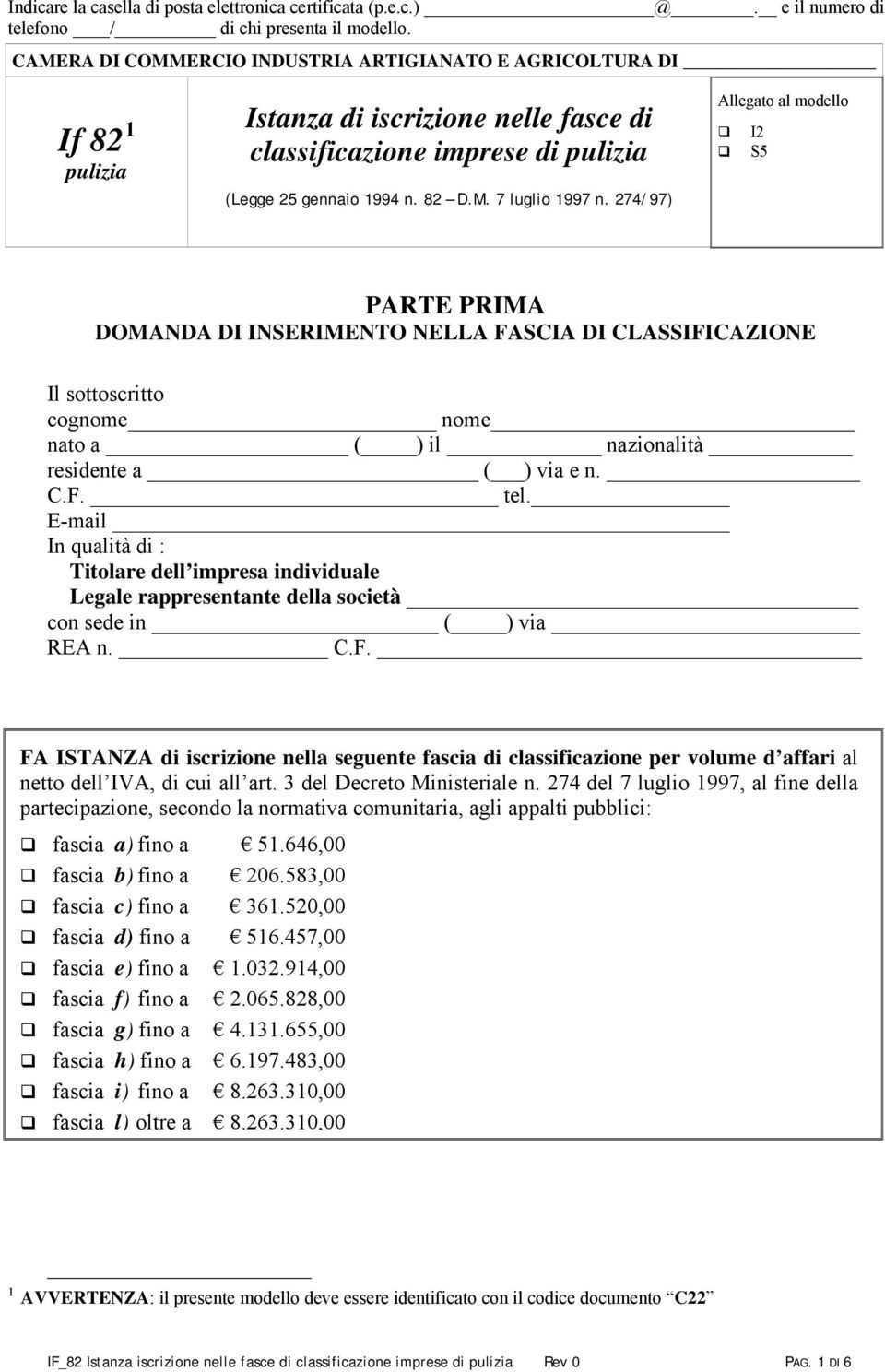 274/97) Allegato al modello I2 S5 PARTE PRIMA DOMANDA DI INSERIMENTO NELLA FASCIA DI CLASSIFICAZIONE Il sottoscritto cognome nome nato a ( ) il nazionalità residente a ( ) via e n. C.F. tel.