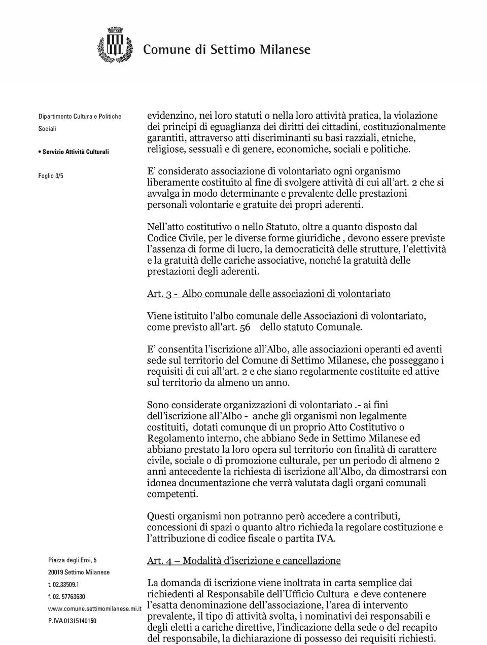 E considerato associazione di volontariato ogni organismo liberamente costituito al fine di svolgere attività di cui all art.