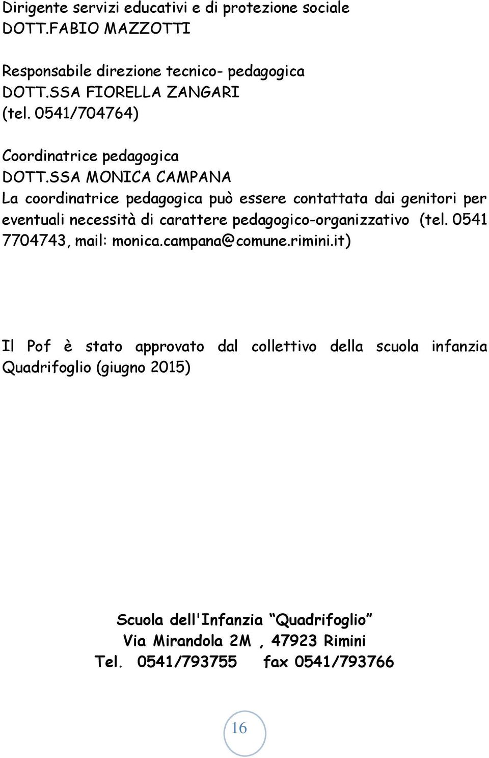 SSA MONICA CAMPANA La coordinatrice pedagogica può essere contattata dai genitori per eventuali necessità di carattere pedagogico-organizzativo