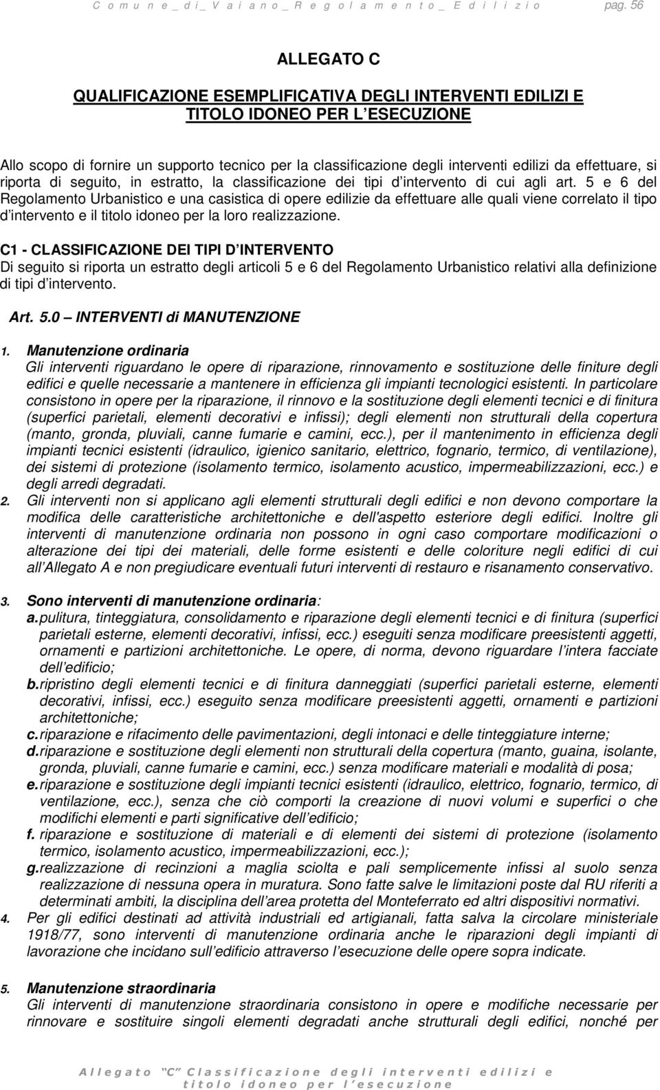 5 e 6 del Regolamento Urbanistico e una casistica di opere edilizie da effettuare alle quali viene correlato il tipo d intervento e il titolo idoneo per la loro realizzazione.