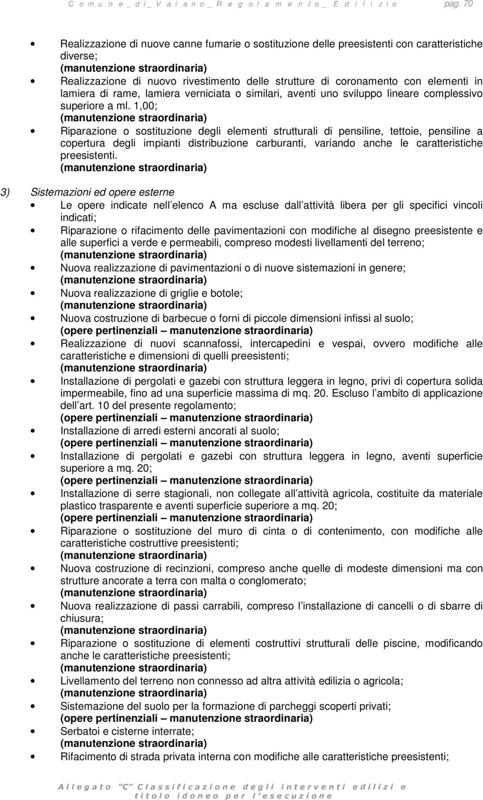 1,00; Riparazione o sostituzione degli elementi strutturali di pensiline, tettoie, pensiline a copertura degli impianti distribuzione carburanti, variando anche le caratteristiche preesistenti.