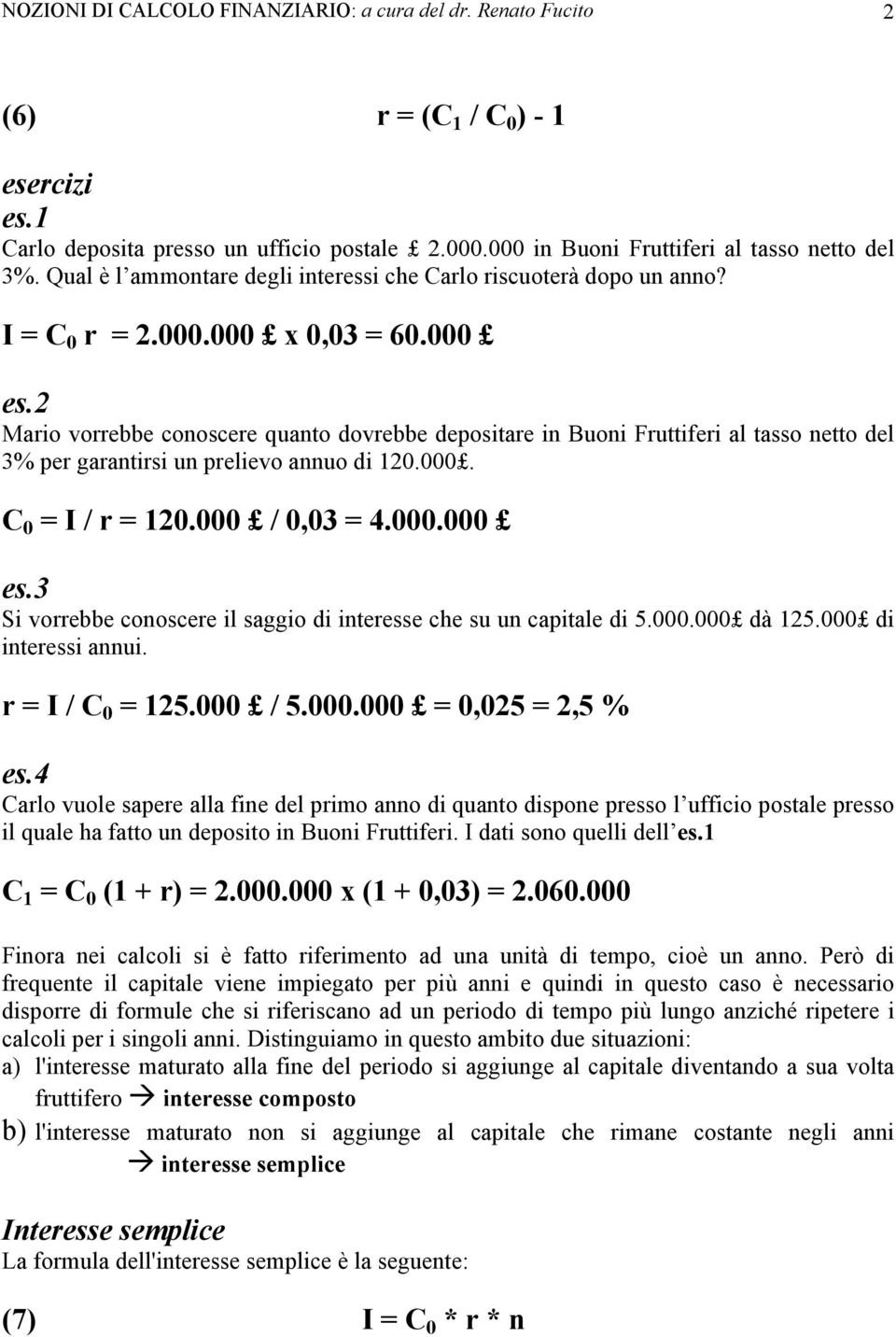 2 Mario vorrebbe conoscere quanto dovrebbe depositare in Buoni Fruttiferi al tasso netto del 3% per garantirsi un prelievo annuo di 120.000. C 0 = I / r = 120.000 / 0,03 = 4.000.000 es.