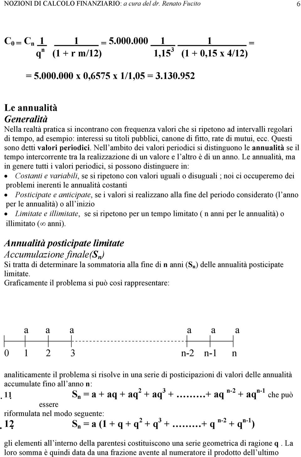 mutui, ecc. Questi sono detti valori periodici. Nell ambito dei valori periodici si distinguono le annualità se il tempo intercorrente tra la realizzazione di un valore e l altro è di un anno.