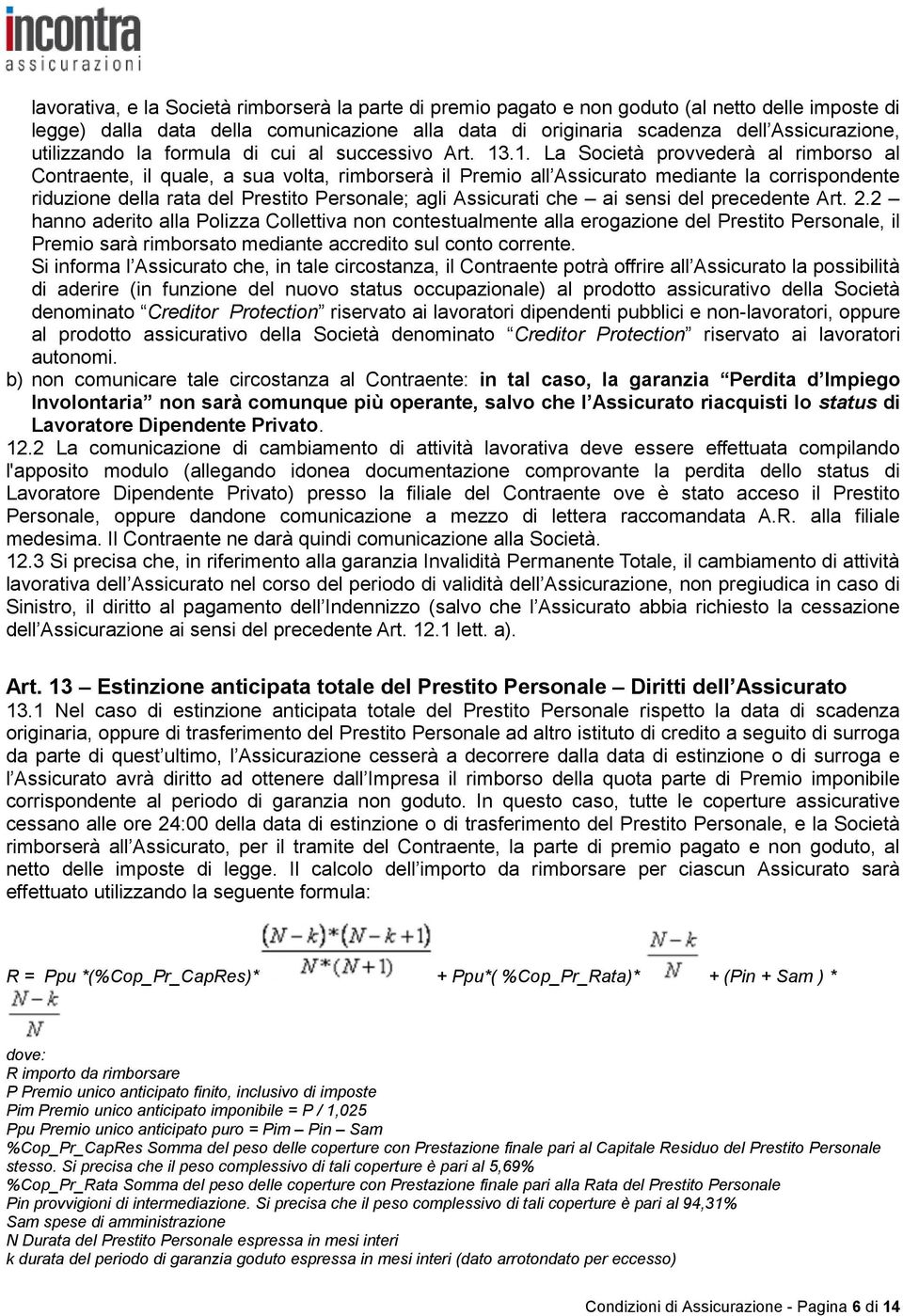 .1. La Società provvederà al rimborso al Contraente, il quale, a sua volta, rimborserà il Premio all Assicurato mediante la corrispondente riduzione della rata del Prestito Personale; agli Assicurati