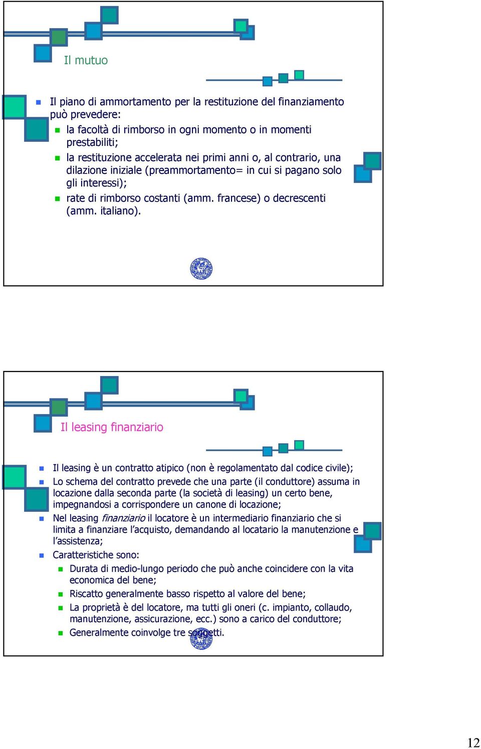 Il leasing finanziario Il leasing è un contratto atipico (non è regolamentato dal codice civile); Lo schema del contratto prevede che una parte (il conduttore) assuma in locazione dalla seconda parte