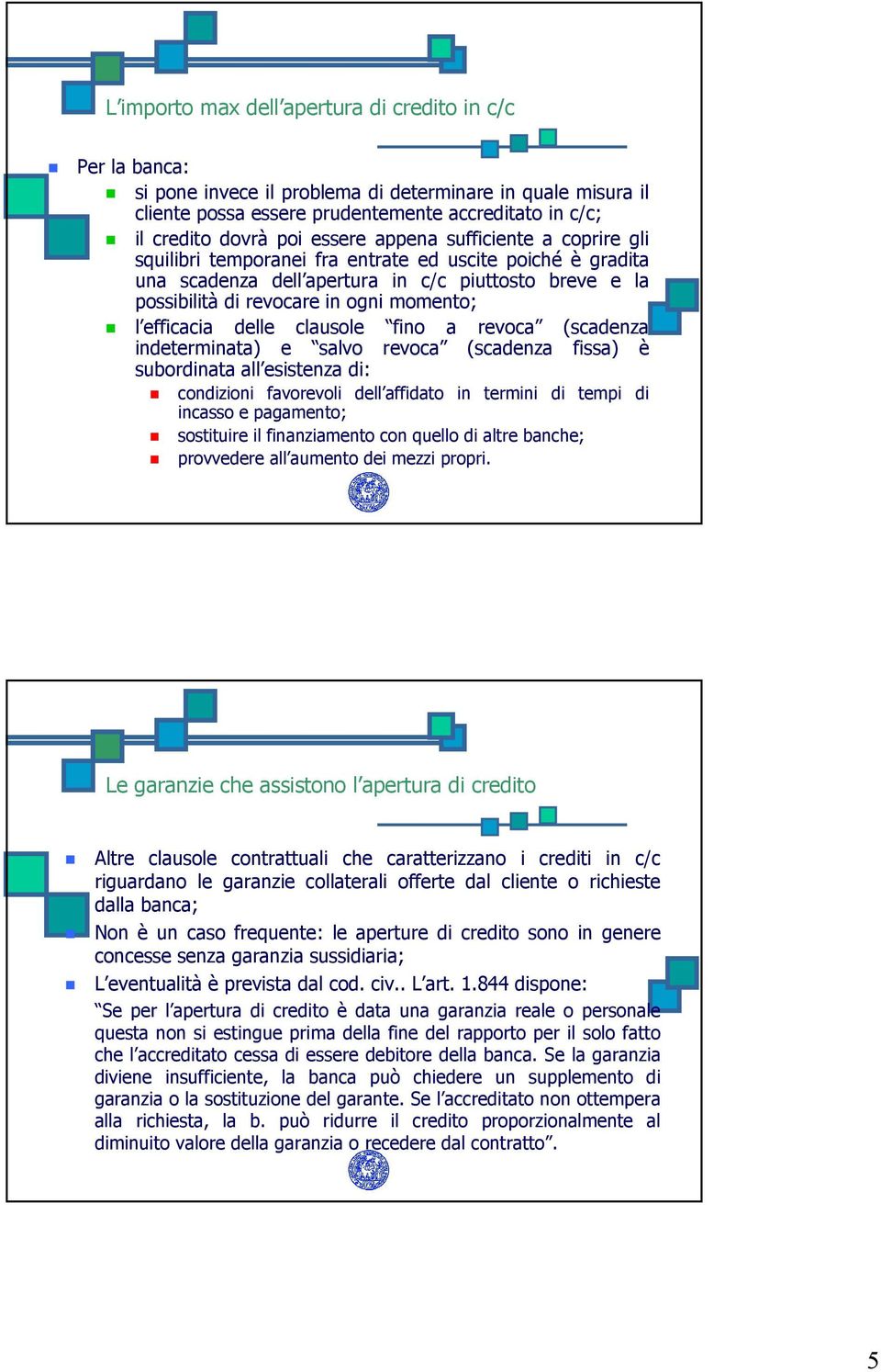 efficacia delle clausole fino a revoca (scadenza indeterminata) e salvo revoca (scadenza fissa) è subordinata all esistenza di: condizioni favorevoli dell affidato in termini di tempi di incasso e