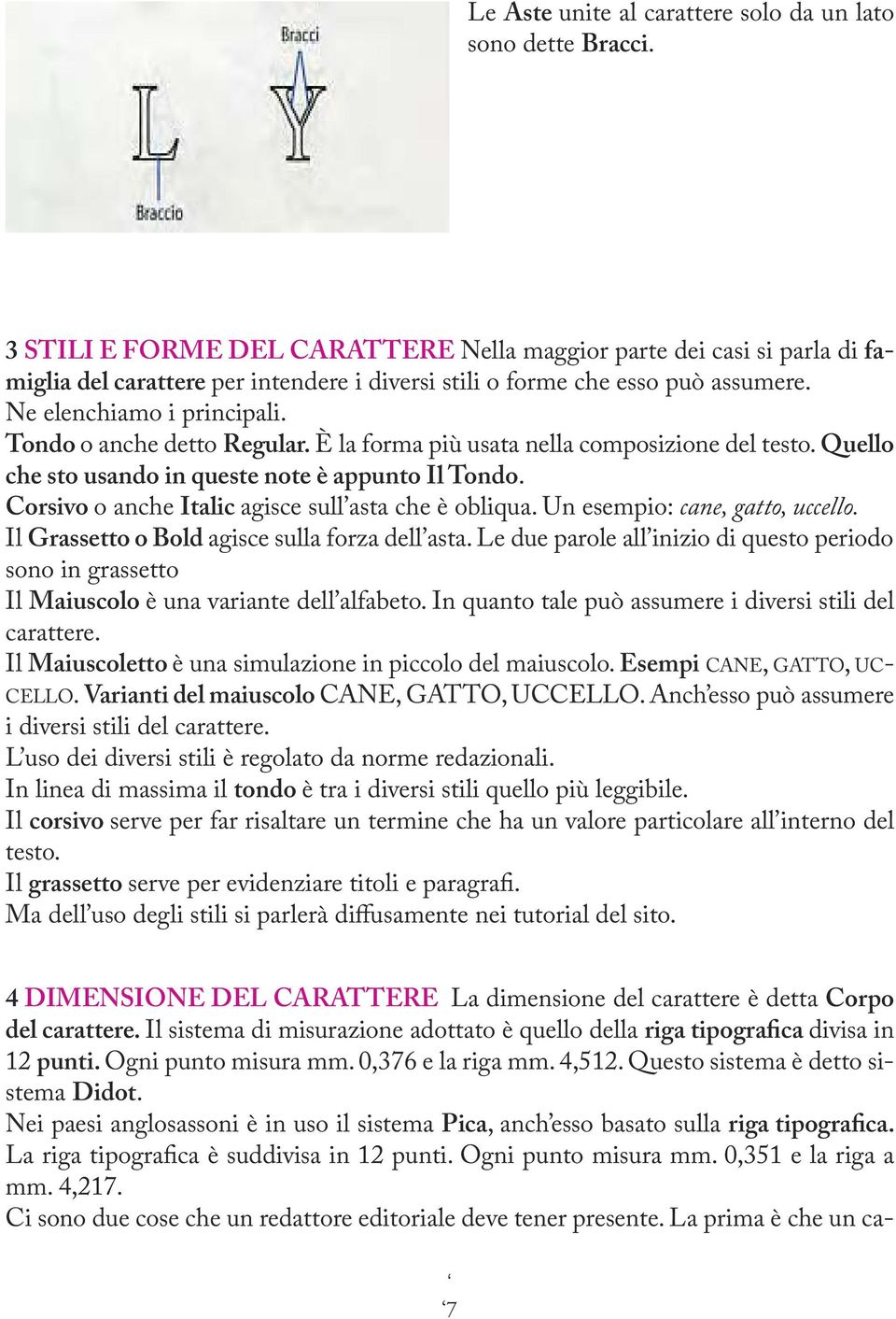 Tondo o anche detto Regular. È la forma più usata nella composizione del testo. Quello che sto usando in queste note è appunto Il Tondo. Corsivo o anche Italic agisce sull asta che è obliqua.