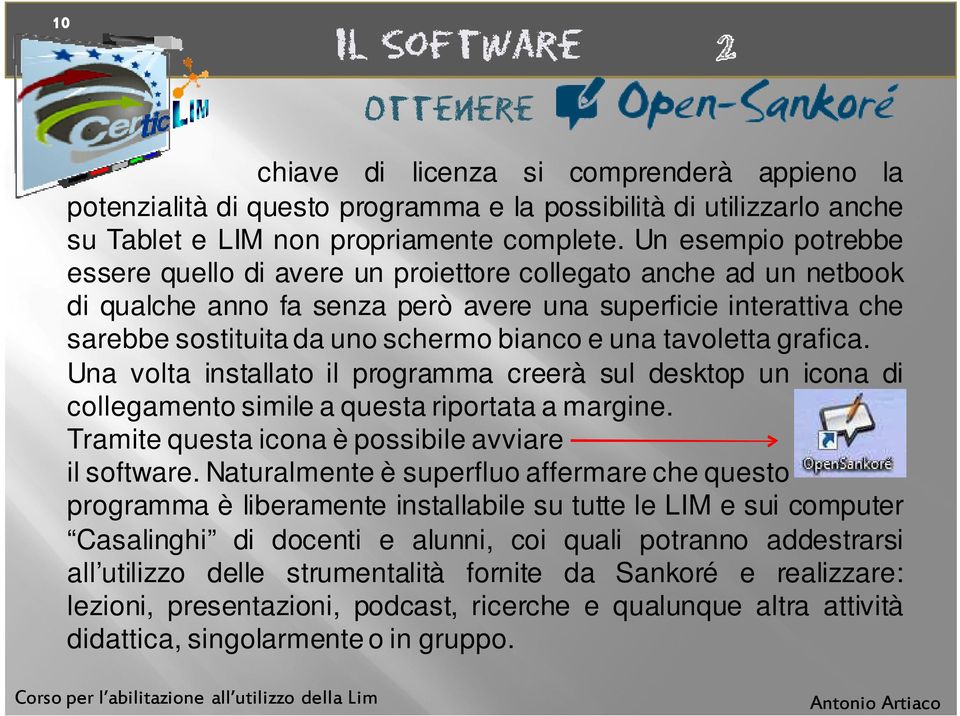 una tavoletta grafica. Una volta installato il programma creerà sul desktop un icona di collegamento simile a questa riportata a margine. Tramite questa icona è possibile avviare il software.