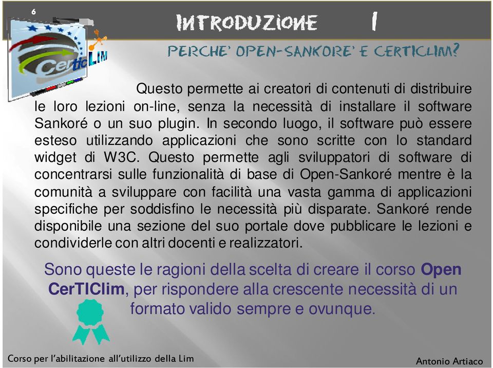 Questo permette agli sviluppatori di software di concentrarsi sulle funzionalità di base di Open-Sankoré mentre è la comunità a sviluppare con facilità una vasta gamma di applicazioni specifiche per