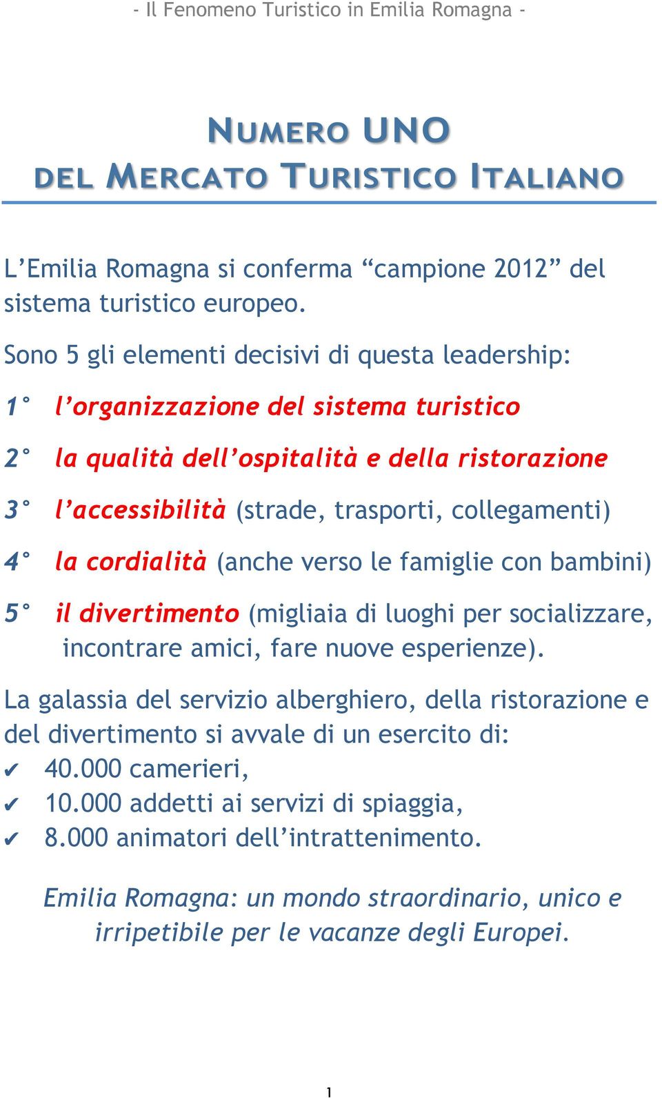 trasporti, collegamenti) 4 la cordialità (anche verso le famiglie con bambini) 5 il divertimento (migliaia di luoghi per socializzare, incontrare amici, fare nuove esperienze).