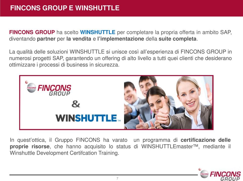 La qualità delle soluzioni WINSHUTTLE si unisce così all esperienza di FINCONS GROUP in numerosi progetti SAP, garantendo un offering di alto livello a tutti