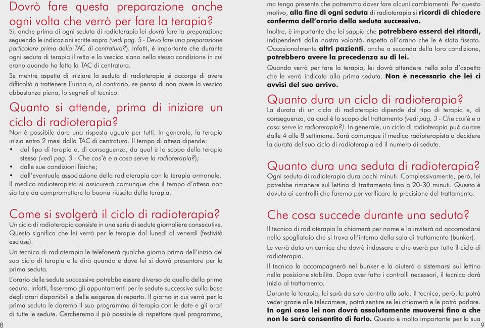 ). Infatti, è importante che durante ogni seduta di terapia il retto e la vescica siano nella stessa condizione in cui erano quando ha fatto la TAC di centratura.