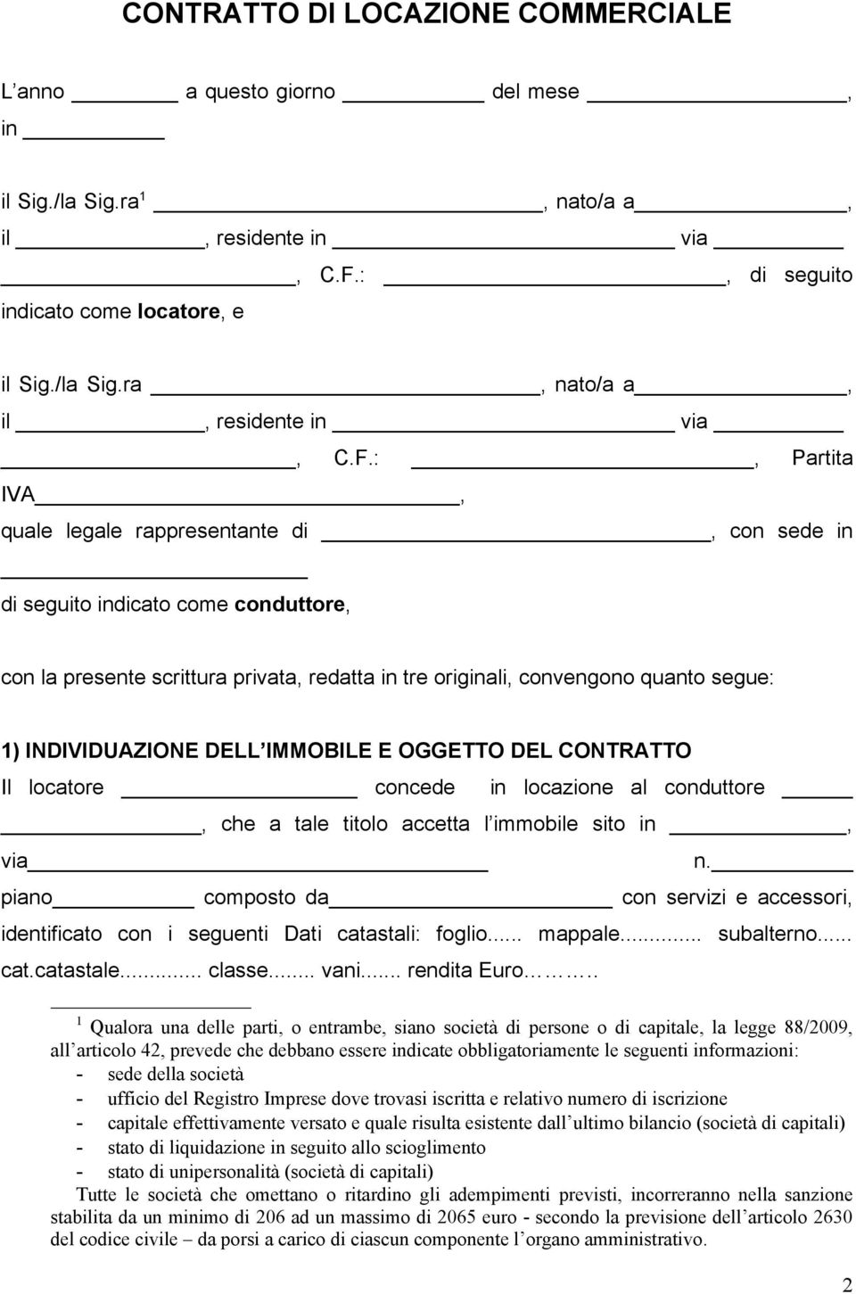 INDIVIDUAZIONE DELL IMMOBILE E OGGETTO DEL CONTRATTO Il locatore concede in locazione al conduttore, che a tale titolo accetta l immobile sito in, via n.