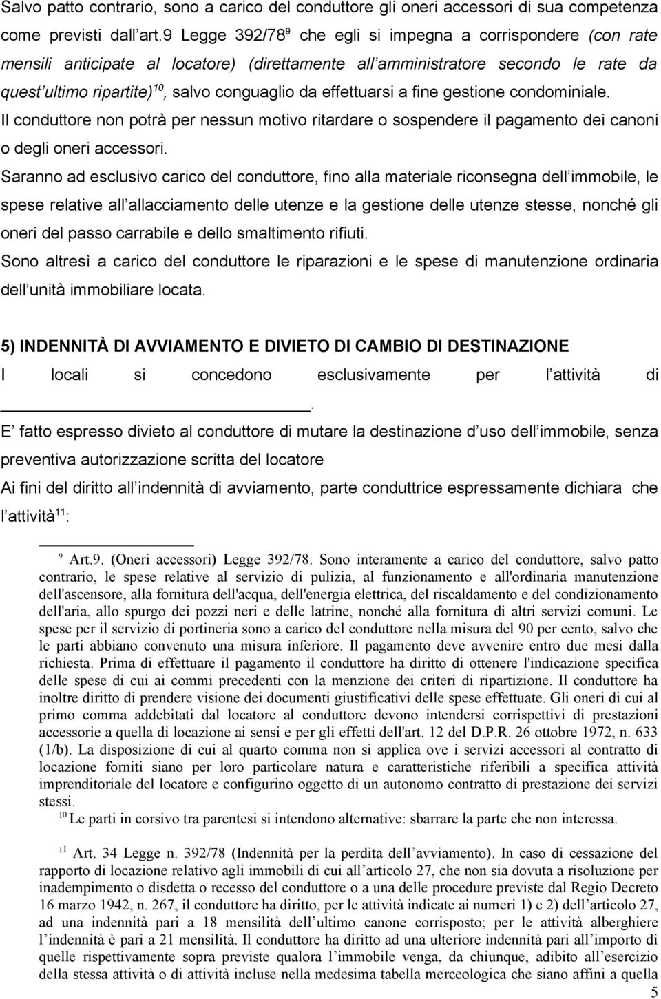 effettuarsi a fine gestione condominiale. Il conduttore non potrà per nessun motivo ritardare o sospendere il pagamento dei canoni o degli oneri accessori.