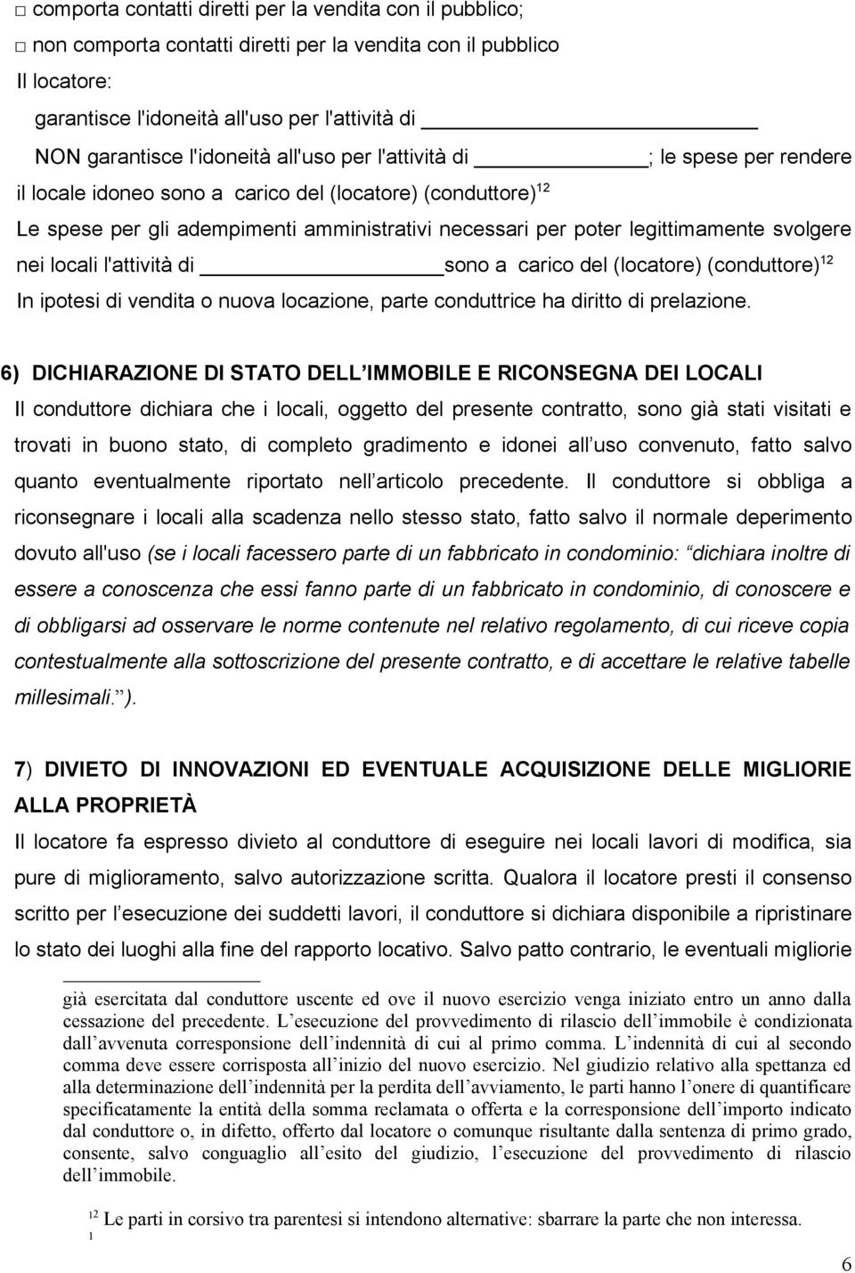 legittimamente svolgere nei locali l'attività di sono a carico del (locatore) (conduttore) 12 In ipotesi di vendita o nuova locazione, parte conduttrice ha diritto di prelazione.