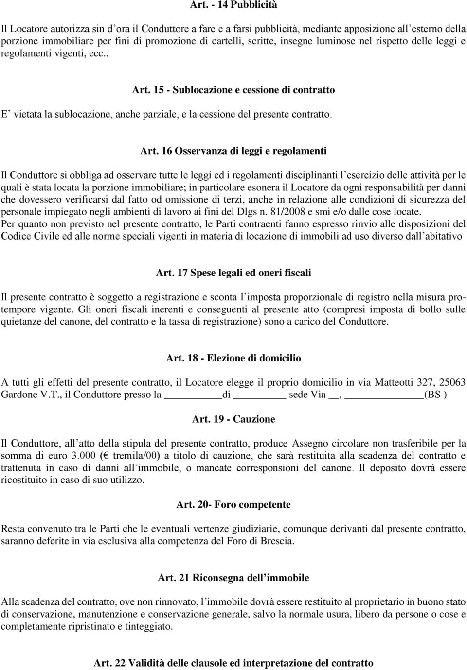 15 - Sublocazione e cessione di contratto E vietata la sublocazione, anche parziale, e la cessione del presente contratto. Art.