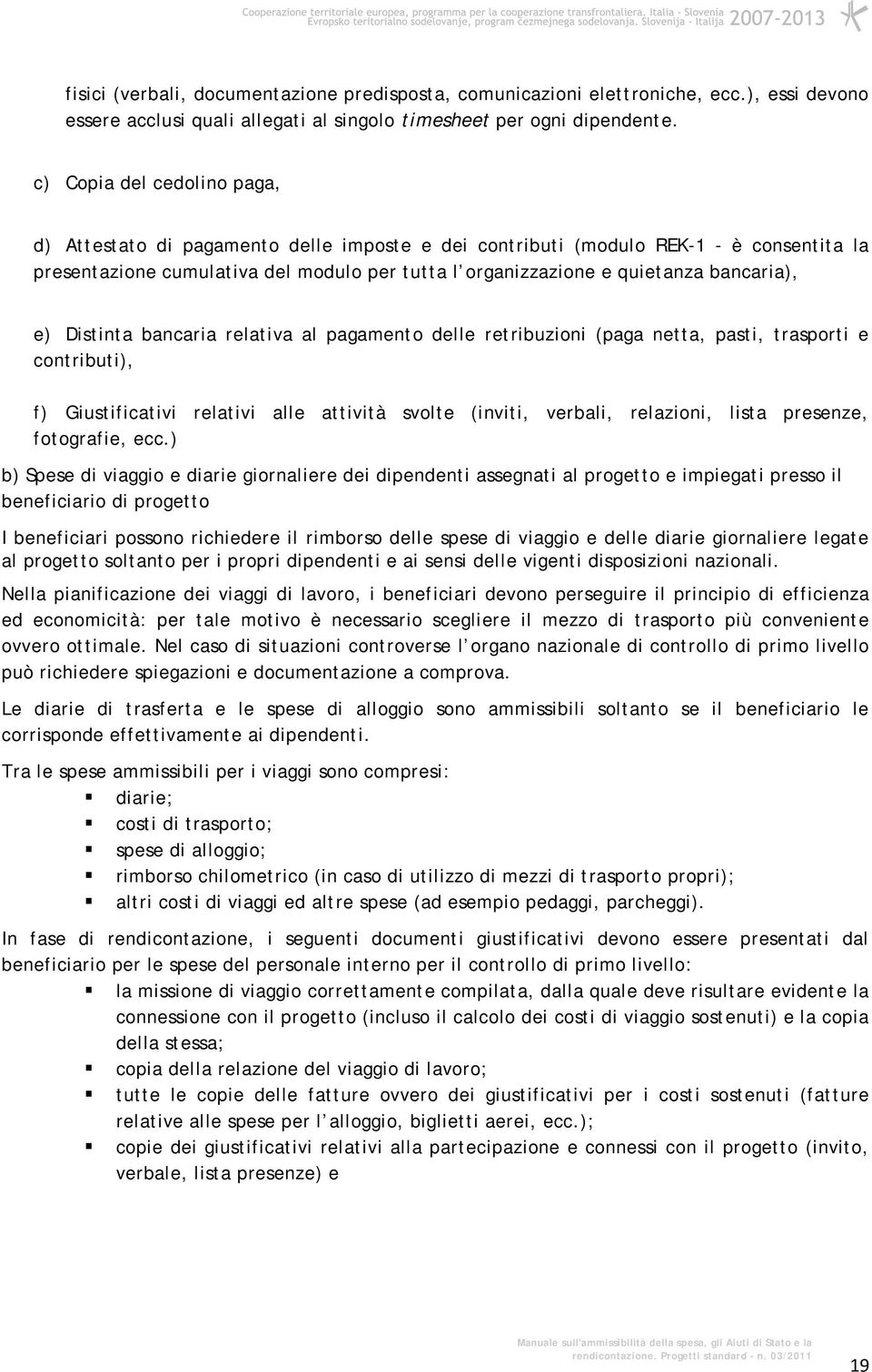 bancaria), e) Distinta bancaria relativa al pagamento delle retribuzioni (paga netta, pasti, trasporti e contributi), f) Giustificativi relativi alle attività svolte (inviti, verbali, relazioni,