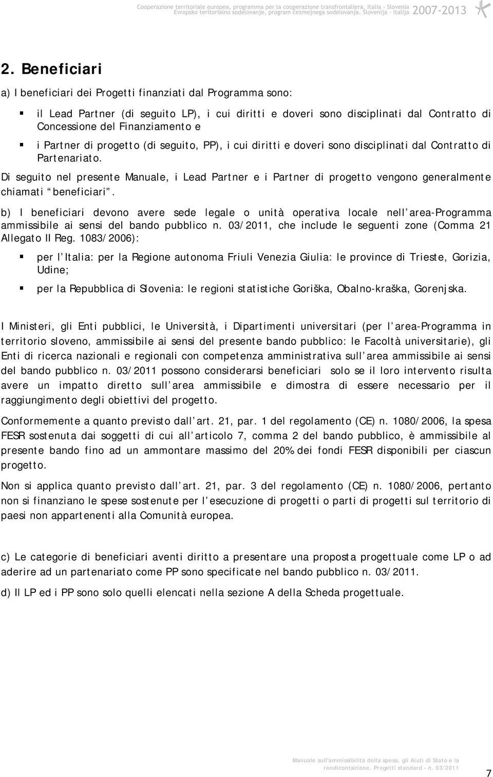 Di seguito nel presente Manuale, i Lead Partner e i Partner di progetto vengono generalmente chiamati beneficiari.