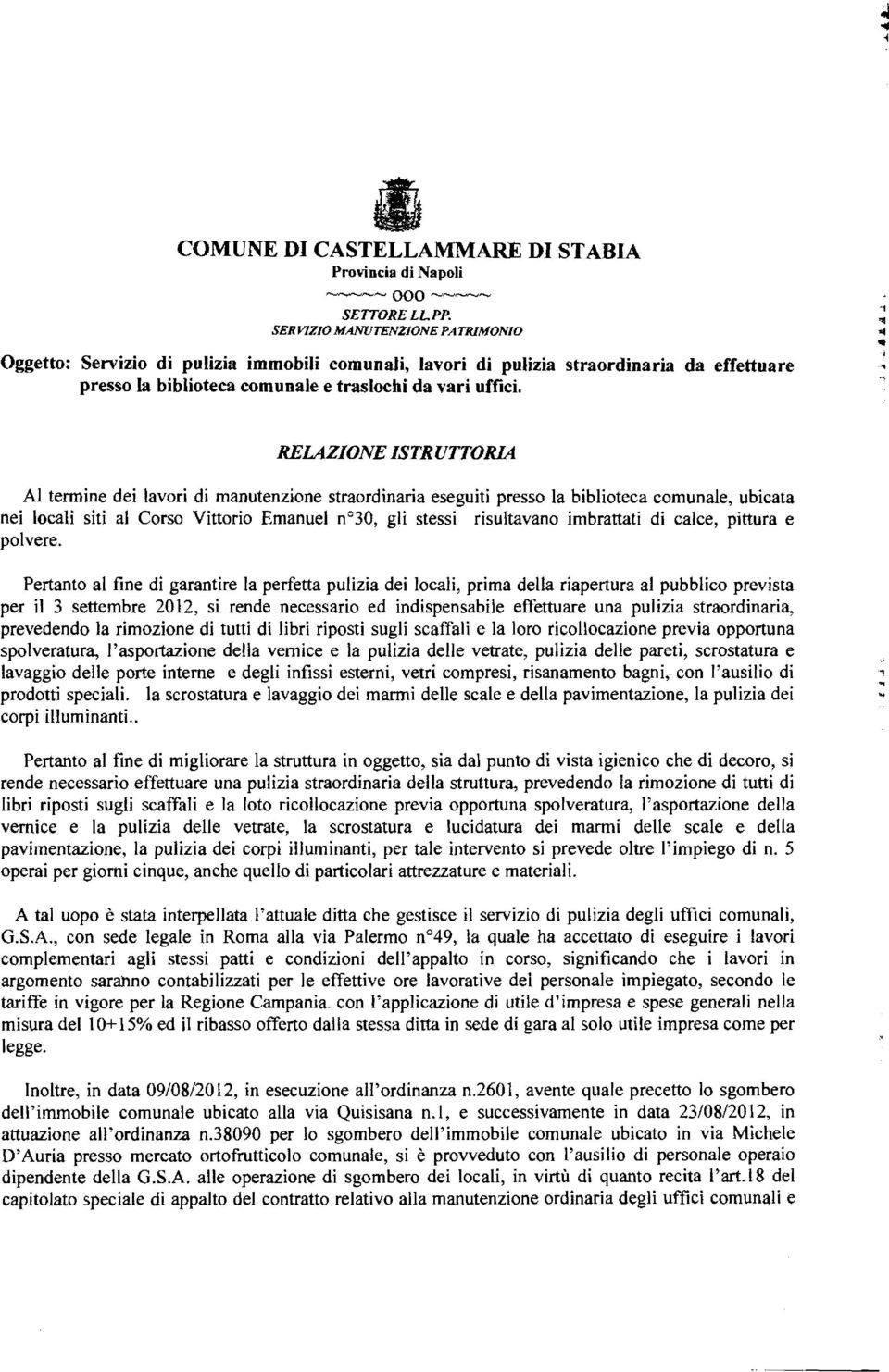 . RELAZIONE ISTRUTTORIA Al termine dei lavori di manutenzione straordinaria eseguiti presso la biblioteca comunale, ubicata nei locali siti al Corso Vittorio Emanuel n 30, gli stessi risultavano