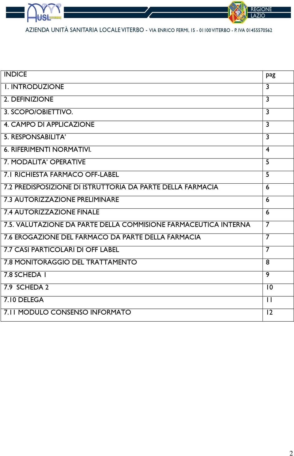 3 AUTORIZZAZIONE PRELIMINARE 6 7.4 AUTORIZZAZIONE FINALE 6 7.5. VALUTAZIONE DA PARTE DELLA COMMISIONE FARMACEUTICA INTERNA 7 7.