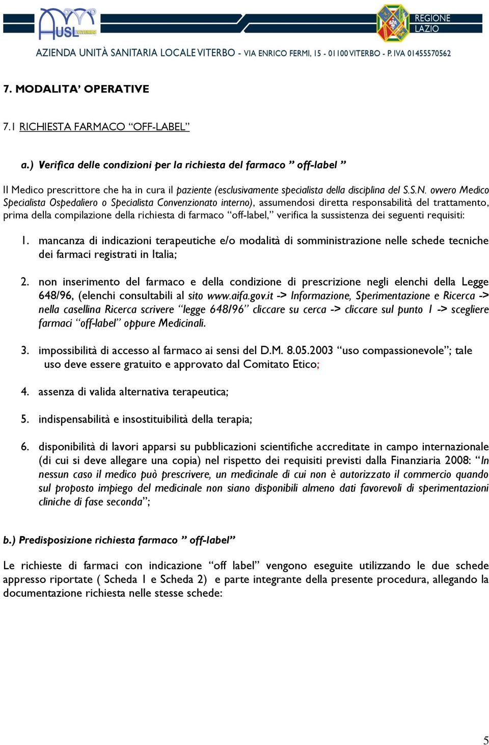 ovvero Medico Specialista Ospedaliero o Specialista Convenzionato interno), assumendosi diretta responsabilità del trattamento, prima della compilazione della richiesta di farmaco off-label, verifica