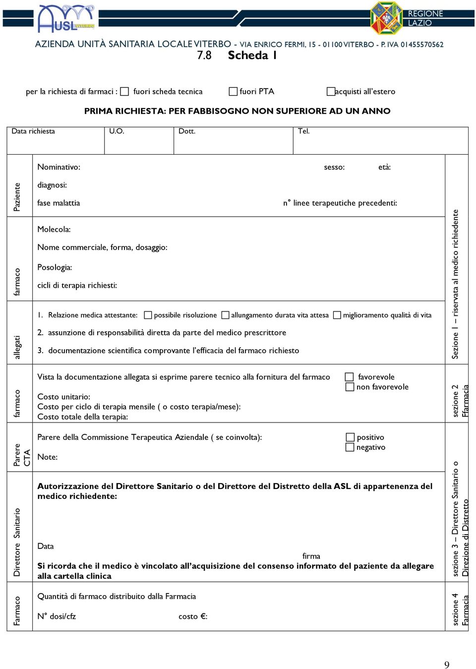 Nominativo: sesso: età: diagnosi: fase malattia n linee terapeutiche precedenti: Molecola: Nome commerciale, forma, dosaggio: Posologia: cicli di terapia richiesti: 1.