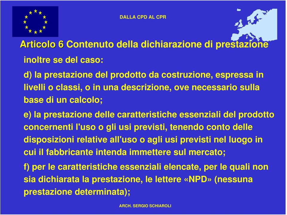 l'uso o gli usi previsti, tenendo conto delle disposizioni relative all'uso o agli usi previsti nel luogo in cui il fabbricante intenda immettere sul